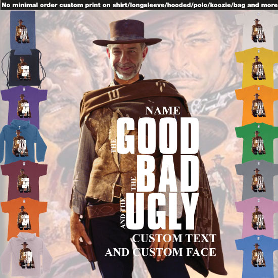 Custom tshirt design The Good The Bad And The Ugly Clint Eastwood Face Replacement Custom Image And Text choice your own printing text made in Bali